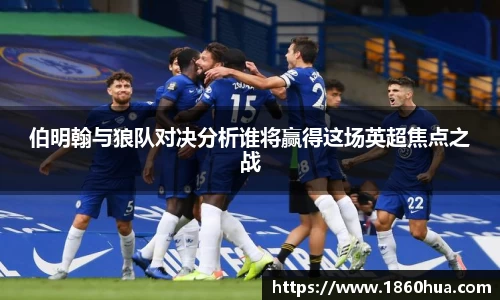 伯明翰与狼队对决分析谁将赢得这场英超焦点之战