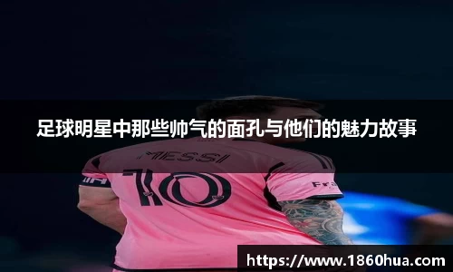足球明星中那些帅气的面孔与他们的魅力故事
