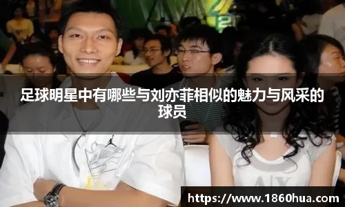 足球明星中有哪些与刘亦菲相似的魅力与风采的球员
