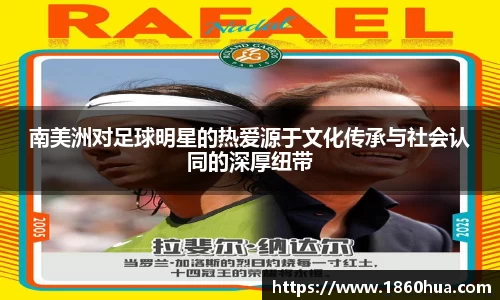 南美洲对足球明星的热爱源于文化传承与社会认同的深厚纽带